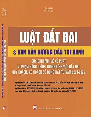 Sách Luật Đất Đai & Văn Bản Hướng Dẫn Thi Hành – Quy Định Mới Về Xử Phạt Vi Phạm Hành Chính Trong Lĩnh Vực Đất Đai, Quy Hoạch, Kế Hoạch Sử Dụng Đất Từ Năm 2021- 2025